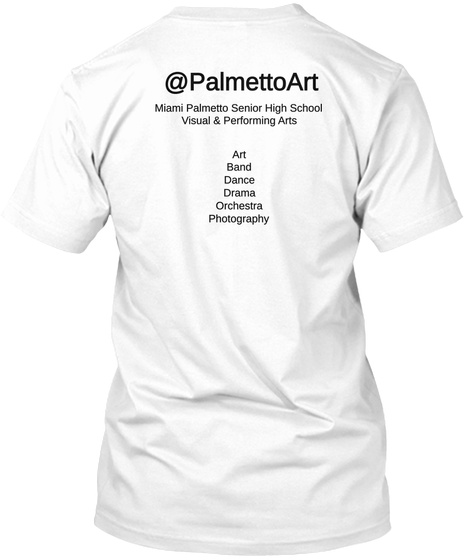 @Palmettoart Miami Palmetto Senior High School Visual & Performing Arts Art Band Dance Drama Orchestra Photography White T-Shirt Back