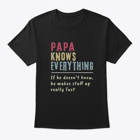 Papa Knows Everything If He Doesn't Know Black áo T-Shirt Front