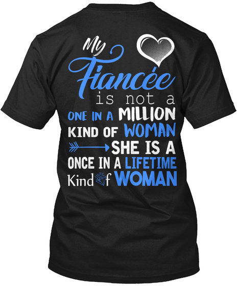 My Fiancee Is Not A One In A Million Kind Of Woman She Is A Once In A Lifetime Kind Of Woman Black T-Shirt Back