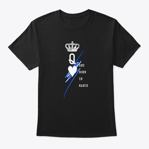 Queens Are Born In March Shirt Black T-Shirt Front