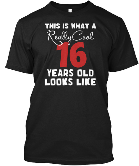 This Is What A Really Cool 16 Years Old Looks Like Black T-Shirt Front
