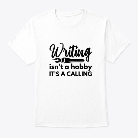 Writing Isnt A Hobby Its A Calling Shirt White áo T-Shirt Front