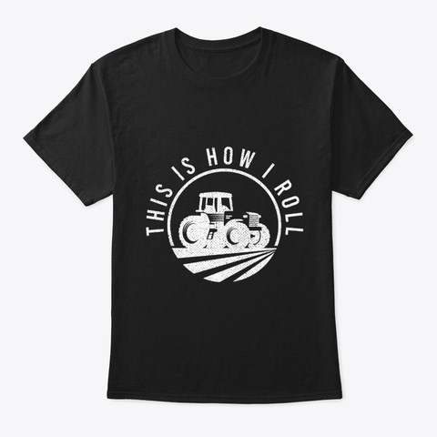 This Is How I Roll Tractor Lover Funny Black T-Shirt Front