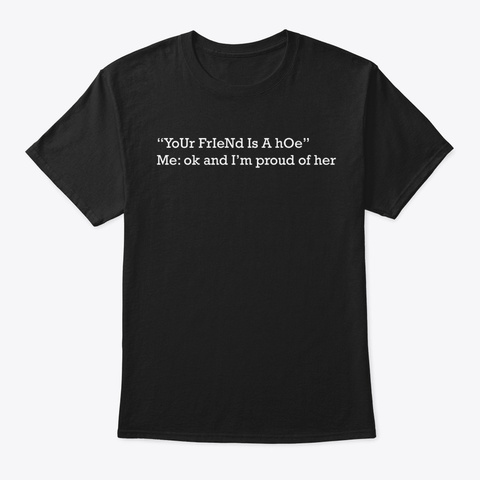 Your Friend Is A Hoe T-Shirt Unisex Tshirt
