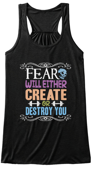 Fear Will Either Create Or Destroy You Black T-Shirt Front