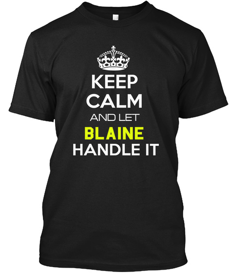 Keep Calm And Let Blaine Handle It Black T-Shirt Front