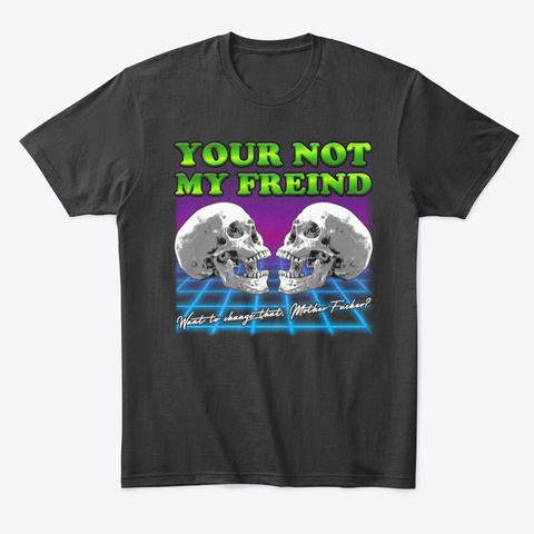 Your Not My Friend Black T-Shirt Front