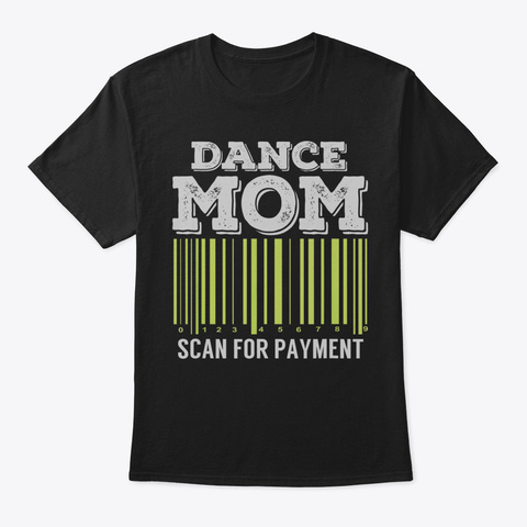 Dance Mom Scan For Payment Tshirt Funny  Black T-Shirt Front