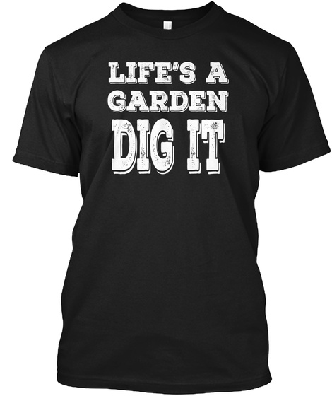 Lifes A Garden Dig It Motivati T-shirts