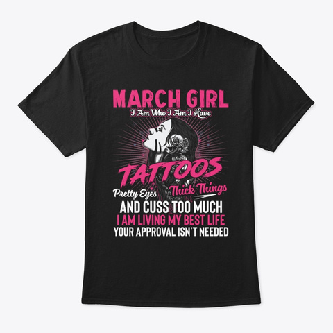 March Girls I Am Who I Am I Have Tattoos Black T-Shirt Front