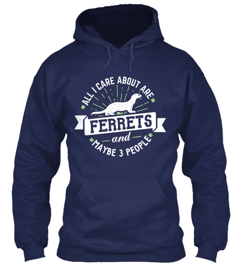 All I Care About Are Ferrets And Maybe 3 People Navy T-Shirt Front