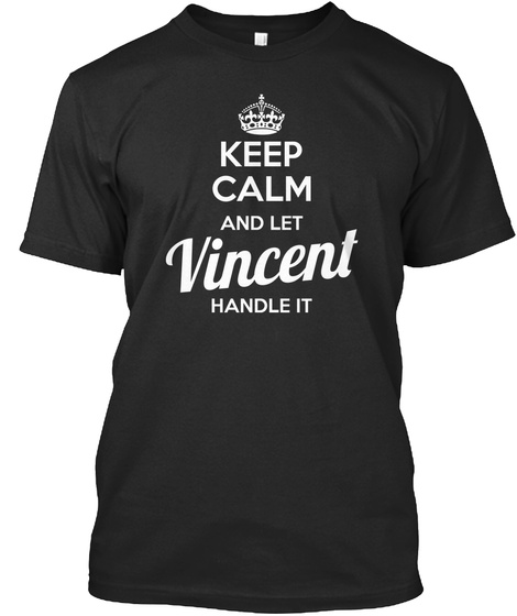 Keep Calm And Let Vincent Handle It  Black T-Shirt Front