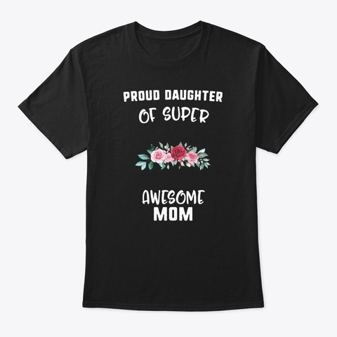 Proud Daughter Of Super Awesome Mom Black T-Shirt Front