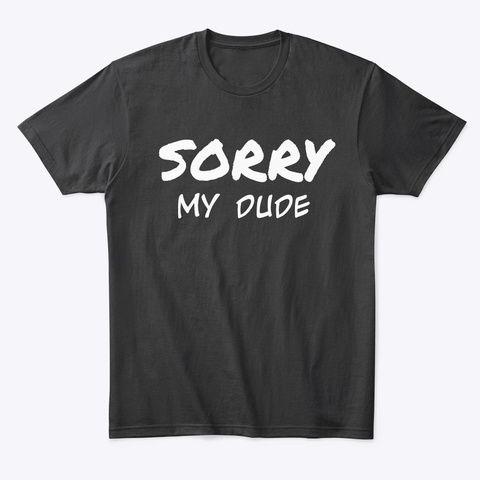 Sorry My Dude