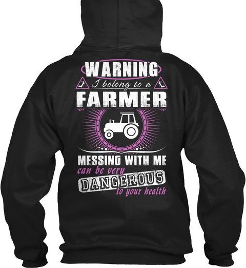  Warning I Belong To A Farmer Messing With Me Can Be Very Dangerous To Your Health Black T-Shirt Back