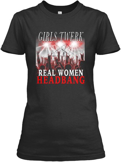 Girls Twerk, Real Women Headbang Black T-Shirt Front
