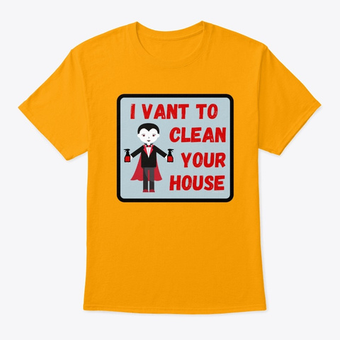 I Vant To Clean Your House Halloween Fun Gold T-Shirt Front