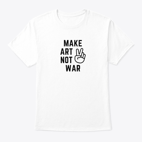 Make Art Not War ✌️ Design For Artists White T-Shirt Front
