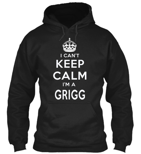 I Can't Keep Calm I'm A Grigg Black T-Shirt Front