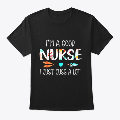 Im A Good Nurse I Just Cuss A Lot Black T-Shirt Front