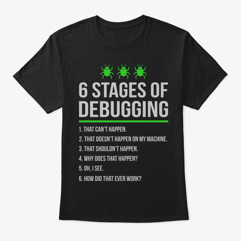 6 Stages Of Debugging Tshirt13 Black Kaos Front