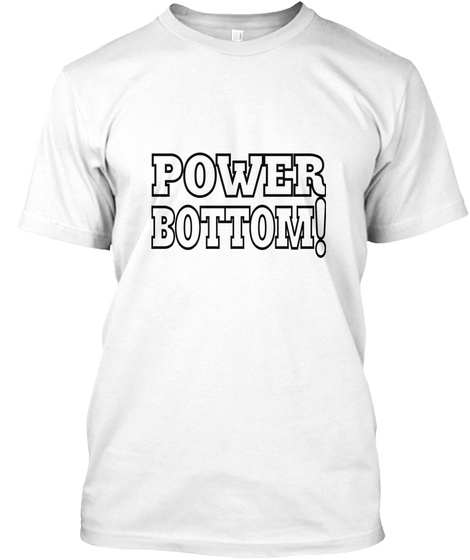 Power Bottom! White T-Shirt Front
