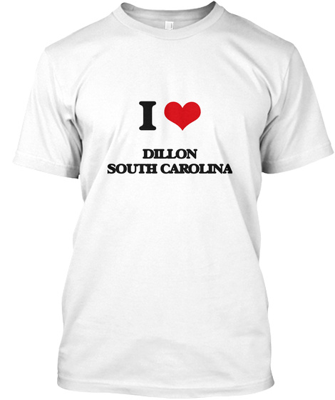 I Love Dillon South Carolina White T-Shirt Front