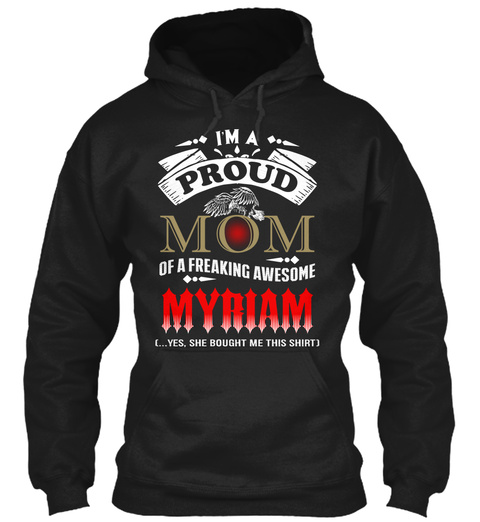 I'm A Proud Mom Of A Freaking Awesome  Myriam Yes She Bought Me This Shirt Black T-Shirt Front