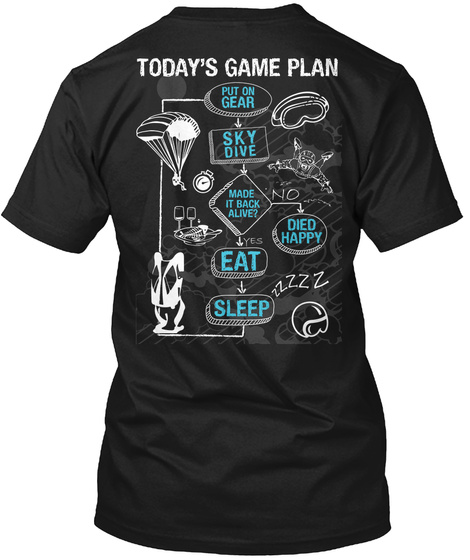 Today's Game Plan Put On Gear Sky Dive Made It Back Alive! No Died Happy Eat Sleep Black T-Shirt Back