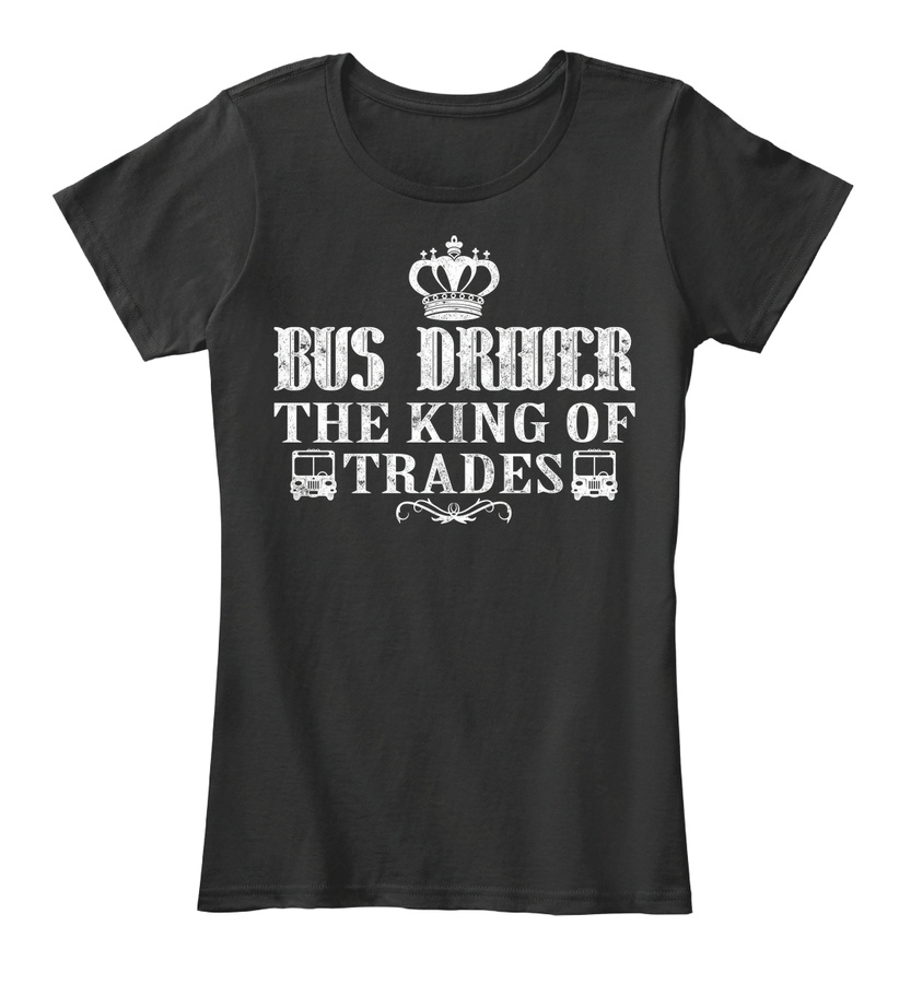 Bus Driver The King Of Trades TShirt Unisex Tshirt