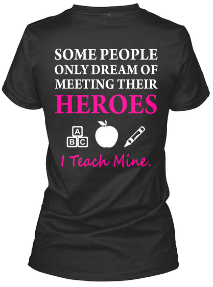 Early Childhood Educator Some People Only Dream Of Meeting Their Heroes Abc I Teach Mine. Black T-Shirt Back