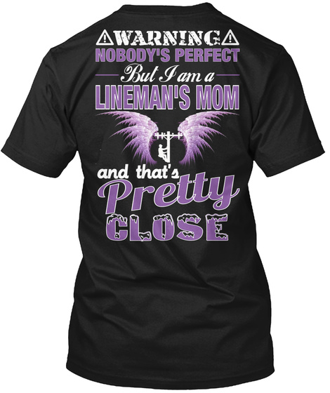 Warning Nobody's Perfect But I Am A Lineman's Mom And That's Pretty Close Black T-Shirt Back