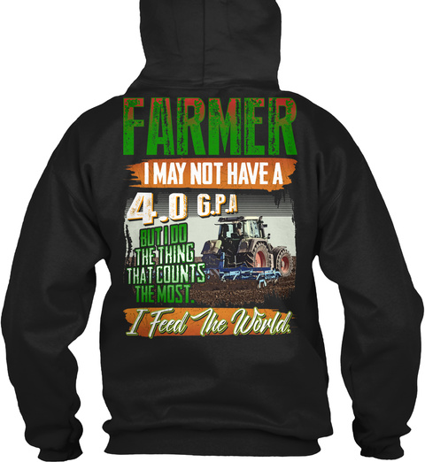 Farmer I May Not Have A 4.0 G. P. A But I Do The Things That Counts The Most I Feed The World Black T-Shirt Back