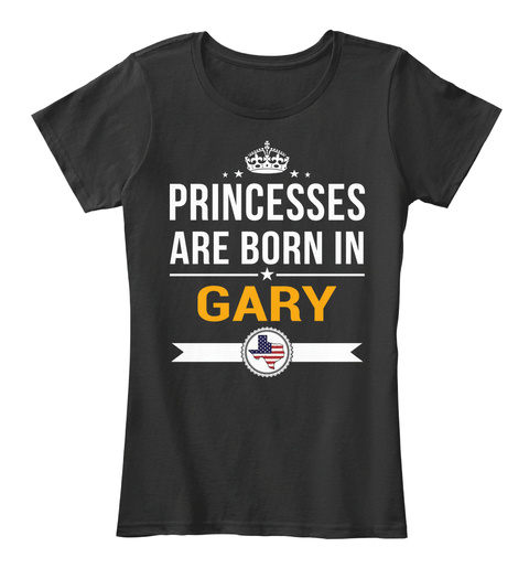 Princesses Are Born In Gary Tx. Customizable City Black T-Shirt Front