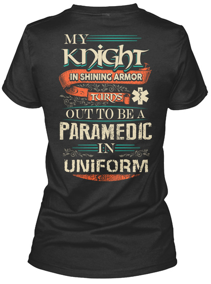 My Knight In Shining Armor Turns Out To Be A Paramedic In Uniform Black T-Shirt Back