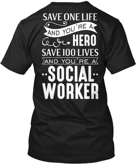 Save One Life And You're A Hero Save 100 Lives And You're A Social Worker Black T-Shirt Back