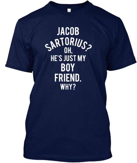 Jacob Sartorius? Oh, He's Just My Boy Friend. Why? Navy T-Shirt Front