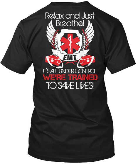 Relax And Just Breathe Emt Its All Under Control We're Trained To Save Lives Black T-Shirt Back