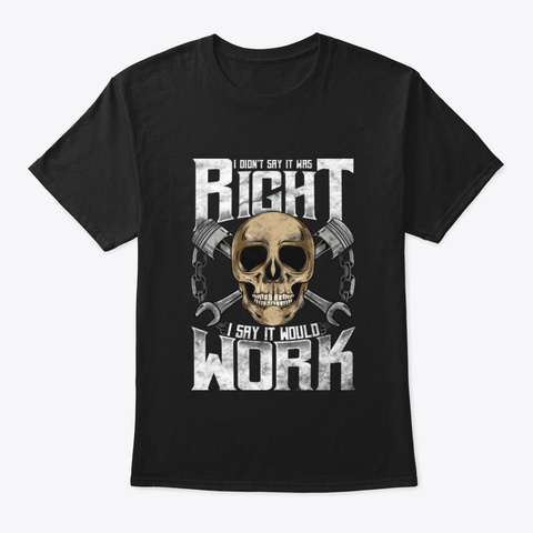 I Didn't Say It Was Right Auto Mechanic Black T-Shirt Front