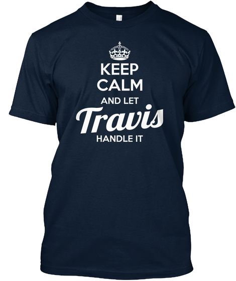 Keep Calm And Let Travis Handle It  New Navy T-Shirt Front