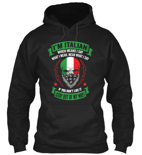 I'm Italian Whicb Means I Say What I Mean, Mean What I Say If You Don't Like It Stay Out Of My Way! Black T-Shirt Front
