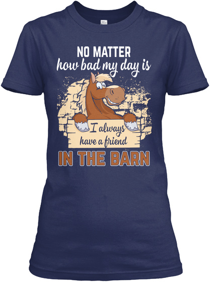 No Matter How Bad My Day Is I Always Have A Friend In The Barn Navy T-Shirt Front