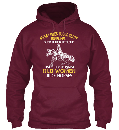 Sweat Dries, Blood Clots Bones Heal Suck It Up Buttercup Only The Strongest Old Woman Ride Horses Burgundy T-Shirt Front