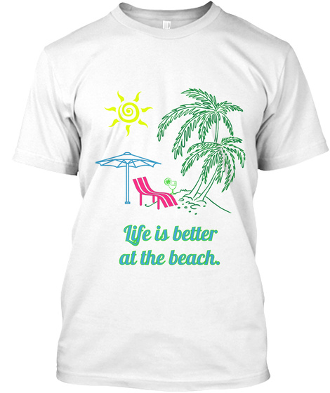 Life Is Better
At The Beach. White T-Shirt Front