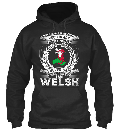 Dirty Mind Caring Friend Good Heart Filthy Mouth I Never Said I Was Perfect I Am Welsh Jet Black T-Shirt Front