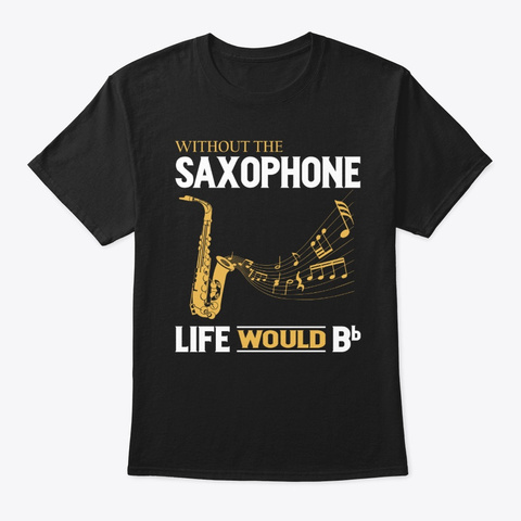 Without The Saxophone Life Would Bb Black T-Shirt Front