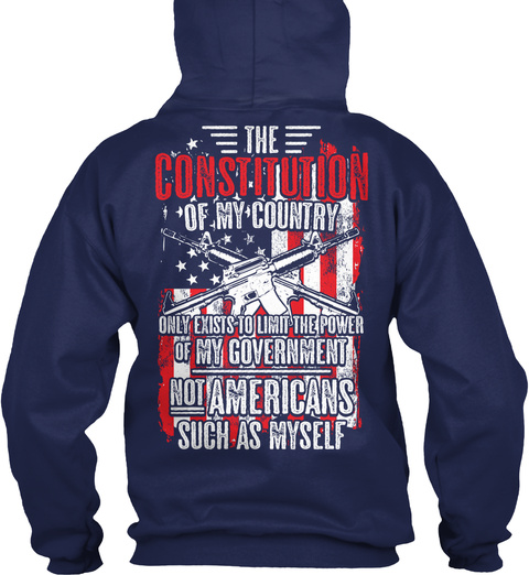The Constitution Of My Country Only Exists To Limit The Power Of My Government Not Americans Such As Myself Navy T-Shirt Back