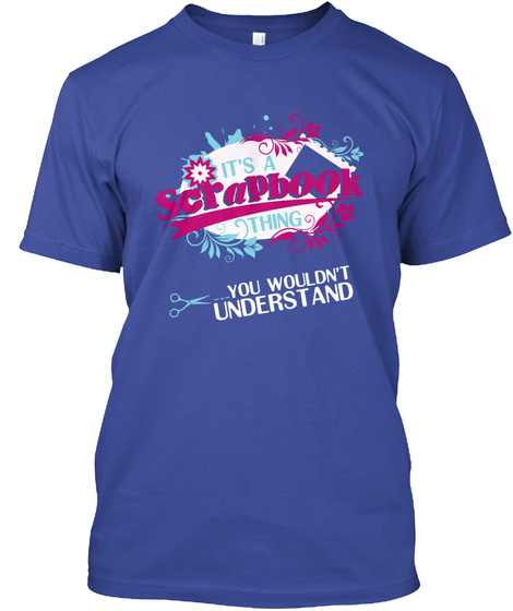 It Is A Scrap Book Thing You Wouldn't Understand Deep Royal T-Shirt Front