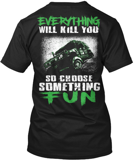 Everything Will Kill You So Choose Something Fun Black T-Shirt Back