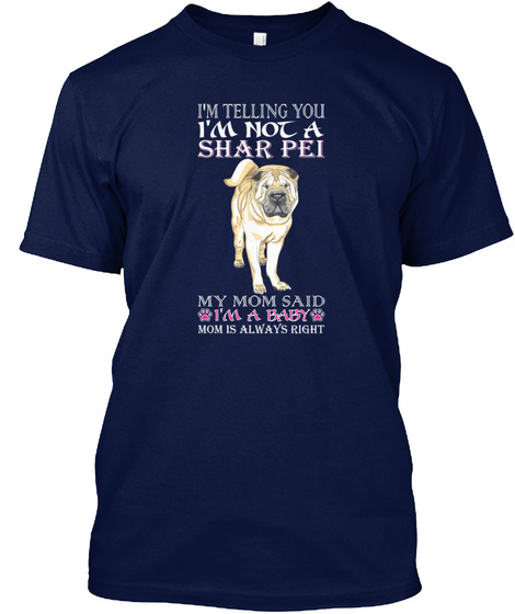 Im Telling You Im Not Shar Pei My Mom Sa Navy T-Shirt Front